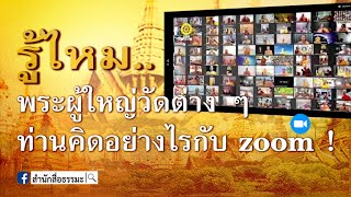 ⭕️รู้ไหม..พระผู้ใหญ่วัดต่าง​ ๆ ท่านคิดอย่างไรกับ zoom !